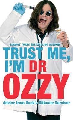 Trust Me, I'm Dr Ozzy: Advice from Rock's Ultimate Survivor - Ozzy Osbourne