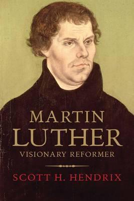 Martin Luther: Visionary Reformer - Professor Scott H. Hendrix