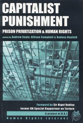  Capitalist Punishment: Prison Privatization and Human Rights - Rodney Neufeld, Andrew Coyle, Allison Campbell