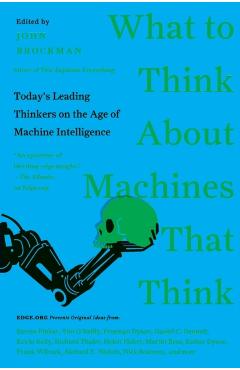 What to Think About Machines That Think: Today's Leading Thinkers on the Age of Machine Intelligence - John Brockman