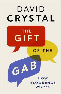 The Gift of the Gab: How Eloquence Works - David Crystal