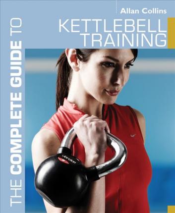 The Complete Guide to Kettlebell Training - Allan Collins