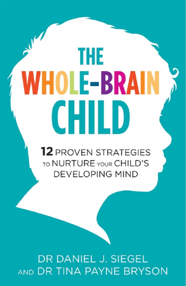 The Whole-Brain Child: 12 Proven Strategies to Nurture Your Child's Developing Mind - Daniel J. Siegel, Tina Payne Bryson