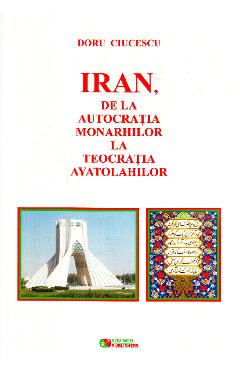 Poza produsului Iran, de la autocratia monarhilor la teocratia ayatolahilor - Doru Ciucescu