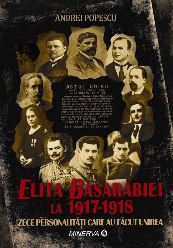 Elita Basarabiei la 1917-1918. Zece personalitati care au facut Unirea (cartonata) - Andrei Popescu
