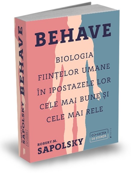 Behave. Biologia fiintelor umane in ipostazele lor cele mai bune si cele mai rele - Robert M. Sapolsky