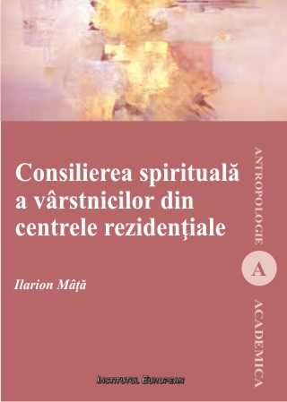 Consilierea spirituala a varstinicilor din centrele rezidentiale - Ilarion Mata