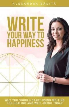 Poza produsului Write your way to happiness - Alexandra Badita