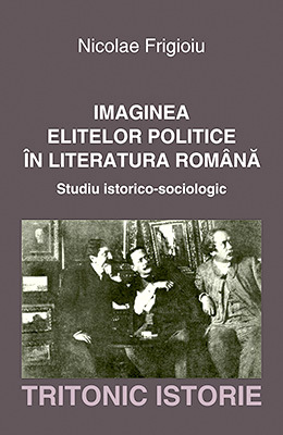 Imaginea elitelor politice in literatura romana - Nicolae Frigioiu