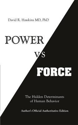 Power vs. Force: The Hidden Determinants of Human Behaviour - David R. Hawkins