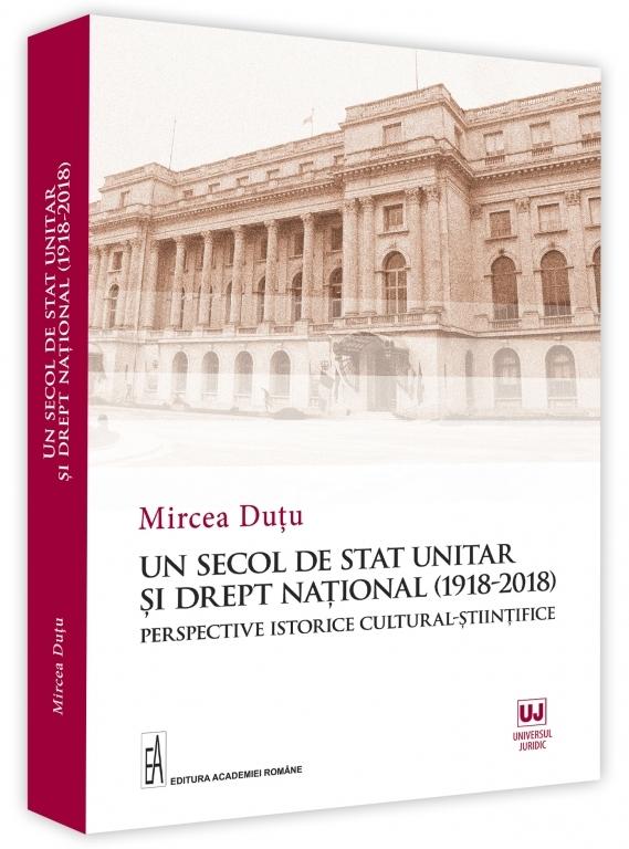 Un secol de stat unitar si drept national (1918-2018) - Mircea Dutu