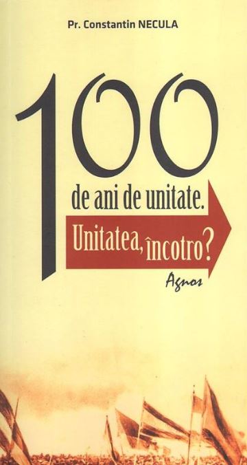 100 de ani de unitate - Constantin Necula
