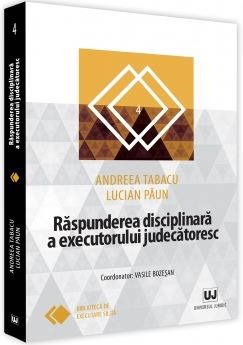 Raspunderea disciplinara a executorului judecatoresc - Andreea Tabacu, Lucian Paun