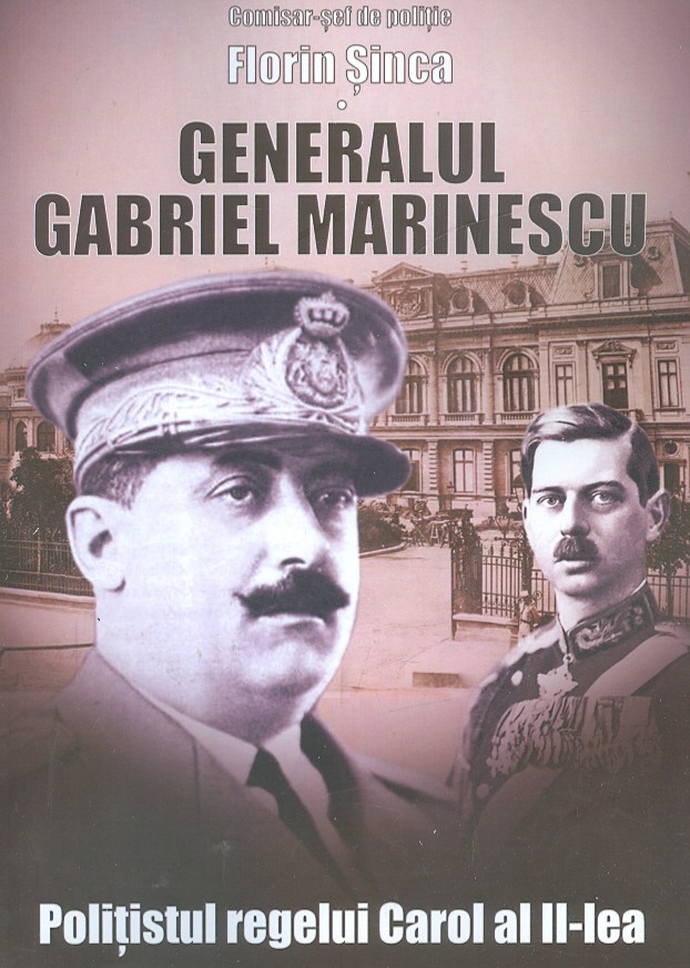 Generalul Gabriel Marinescu, politistul regelui Carol al II-lea - Florin Sinca