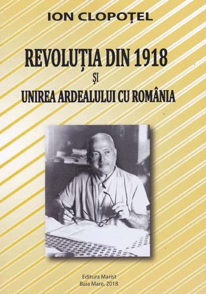 Revolutia din 1918 si unirea Ardealului cu Romania - Ion Clopotel