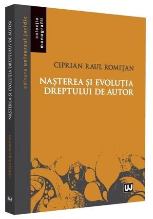 Nasterea si evolutia dreptului de autor - Ciprian Raul Romitan