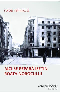 Poza produsului Aici se repara ieftin roata norocului - Camil Petrescu