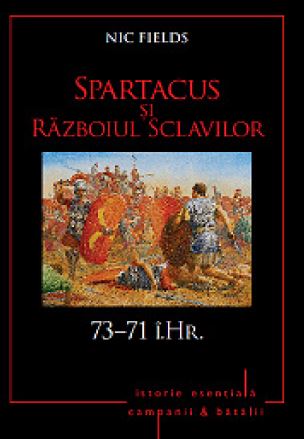 Spartacus si Razboiul Sclavilor. 73-71 i.Hr. - Nic Fields