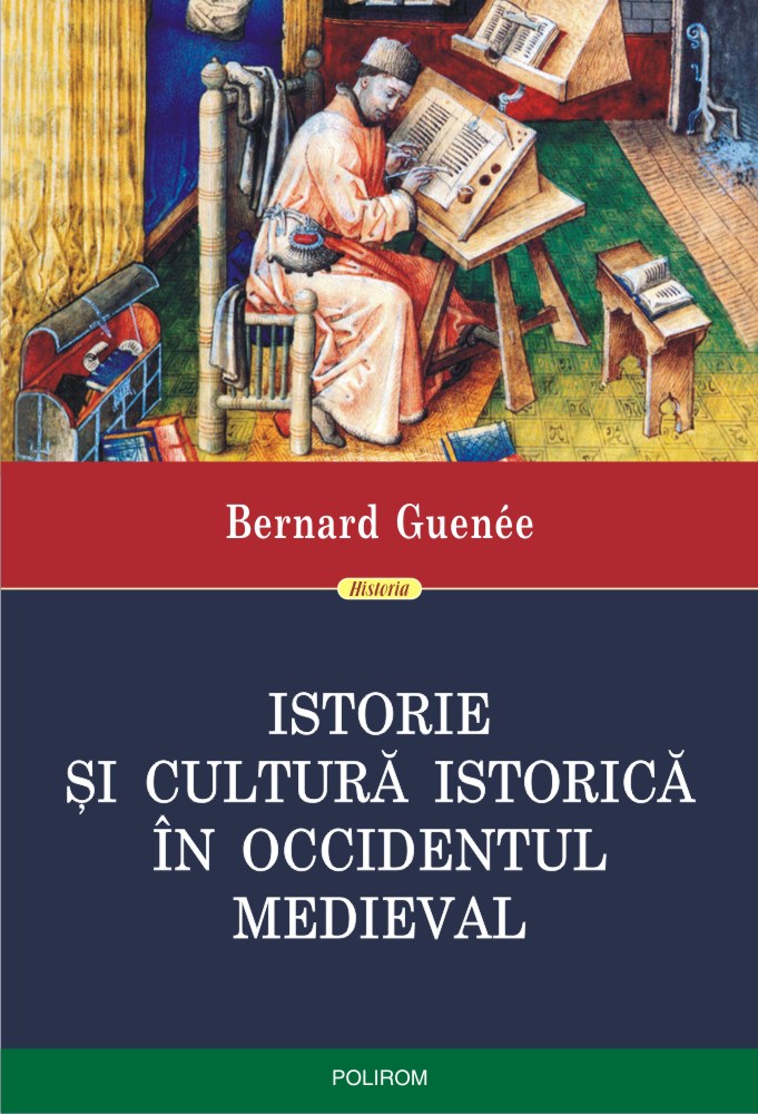 Istorie si cultura istorica in Occidentul medieval - Bernard Guenee