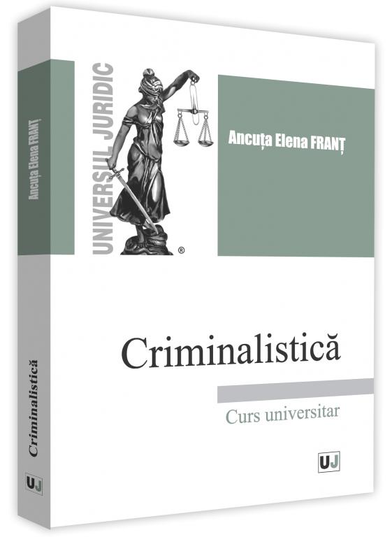 Criminalistica. Curs universitar - Ancuta Elena Frant