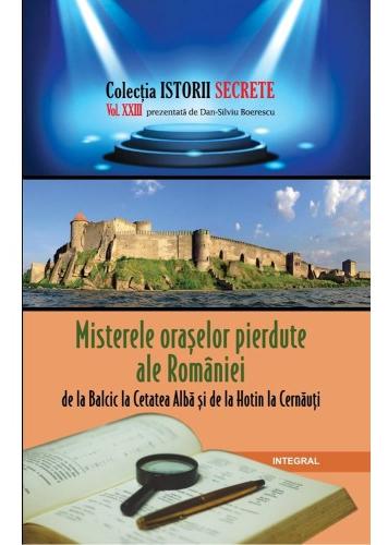 Istorii secrete Vol. 23: Misterele oraselor pierdute ale Romaniei - Dan-Silviu Boerescu