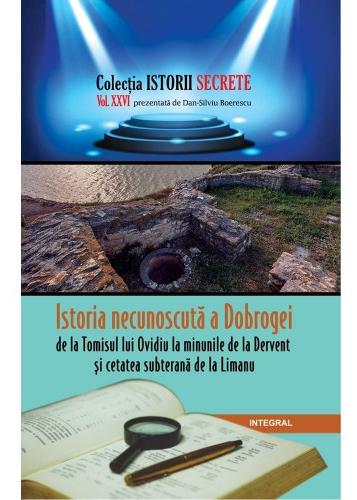 Istorii secrete Vol. 26: Istoria necunoscuta a Dobrogei - Dan-Silviu Boerescu
