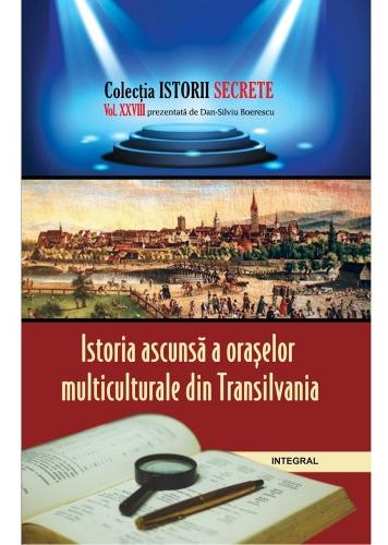 Istorii secrete Vol. 28: Istoria ascunsa a oraselor multiculturale din Transilvania - Dan-Silviu Boerescu