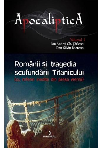 Apocaliptica Vol.1: Romanii si tragedia scufundarii Titanicului - Dan-Silviu Boerescu