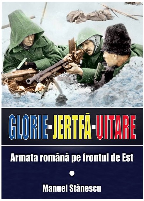 Glorie Jertfa Uitare. Armata romana pe frontul de est - Manuel Stanescu