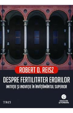 Coperta cărții 'Despre fertilitatea erorilor. Imitatie si inovatie in invatamantul superior - Robert D. Reisz'