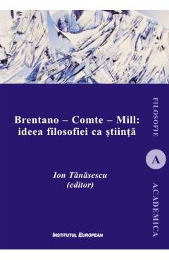 Poza produsului Brentano - Comte - Mill: ideea filosofiei ca stiinta - Ion Tanasescu