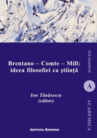 Brentano - Comte - Mill: ideea filosofiei ca stiinta - Ion Tanasescu