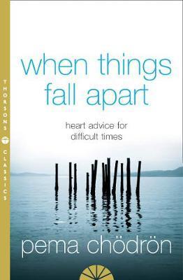 When Things Fall Apart: Heart Advice for Difficult Times - Pema Chodron