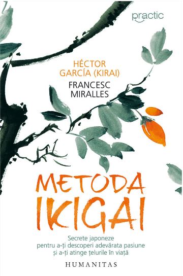 Metoda Ikigai. Secrete japoneze pentru a-ti descoperi adevarata pasiune - Hector Garcia (Kirai), Francesc Miralles