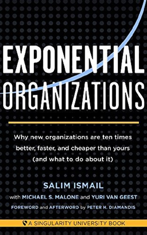 Exponential Organizations: Why new organizations are ten times better, faster, and cheaper than yours - Salim Ismail