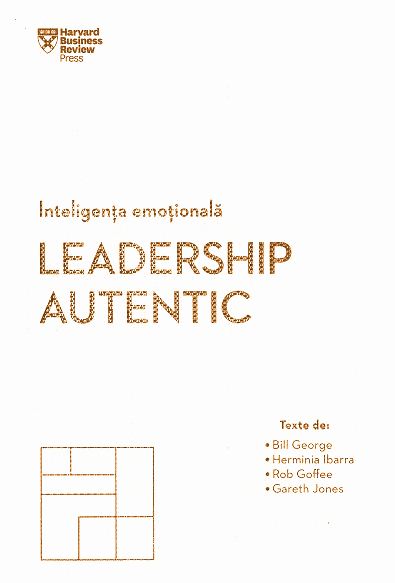 Inteligenta emotionala. Leadership autentic - Bill George, Herminia Ibarra