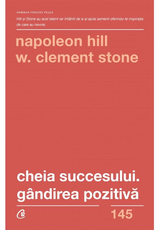 Cheia succesului. Gandirea pozitiva - Napoleon Hill, W. Clement Stone