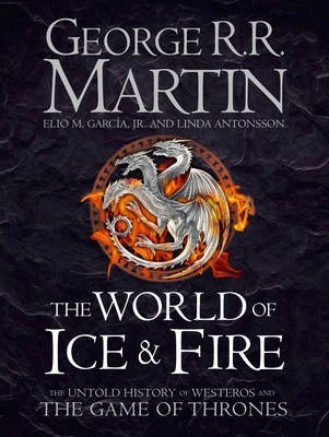 The World of Ice and Fire: The Untold History of Westeros and the Game of Thrones - George R. R. Martin, Linda Antonsson
