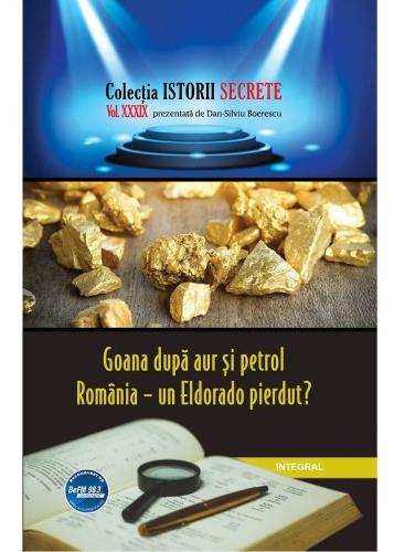 Istorii secrete Vol. 39: Goana dupa aur si petrol - Dan-Silviu Boerescu