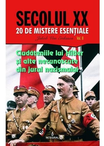 Secolul XX  Vol2. Ciudateniile lui Hitler si alte necunoscute din jurul nazismului - Jakob van Eriksson