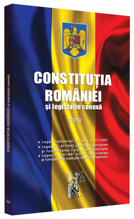 Constitutia Romaniei si legislatie conexa ed.2019