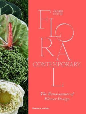 Floral Contemporary: The Renaissance of Flower Design - Olivier Dupon