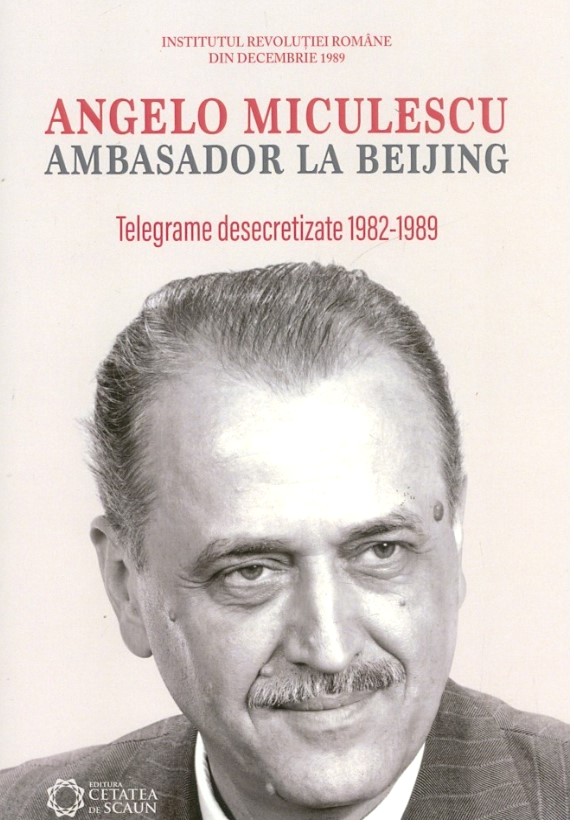 Angelo Miculescu, ambasador la Beijing. Telegrame desecretizate 1982-1989