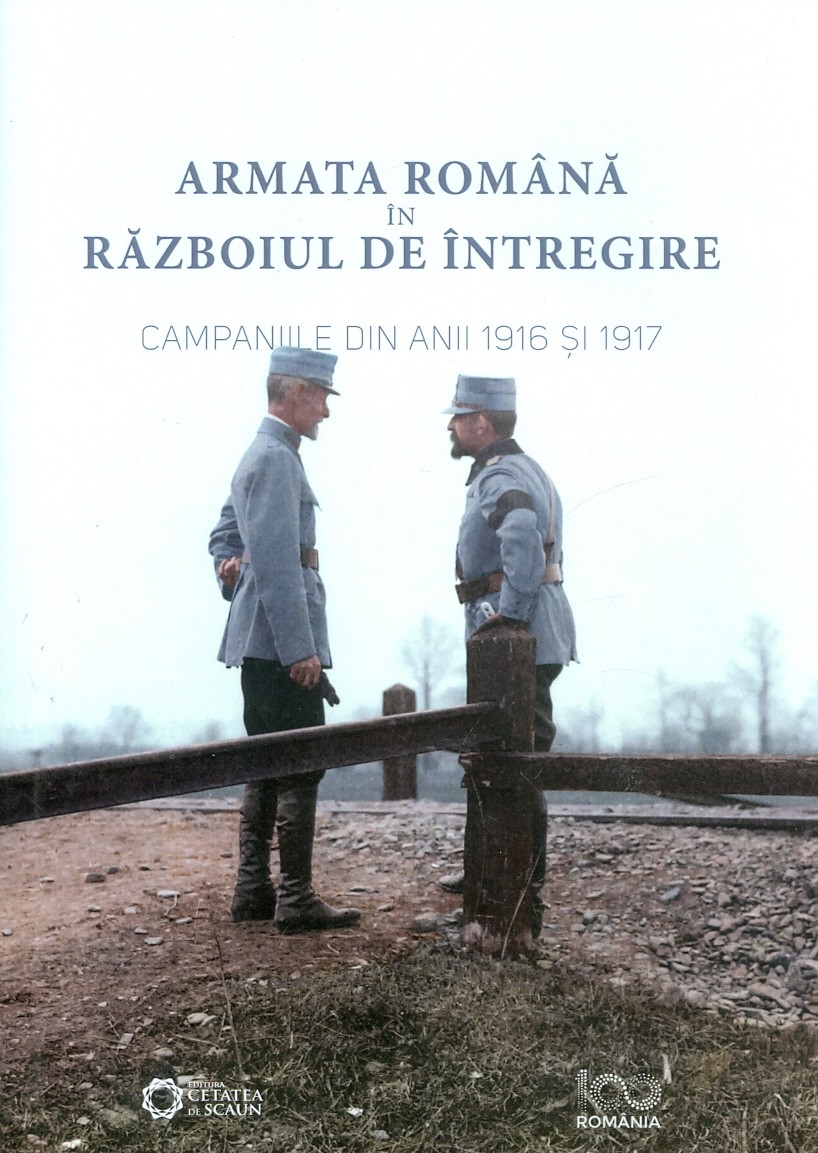 Armata romana in razboiul de intregire. Campaniile din anii 1916 si 1917 - Adrian Diaconu, Alin Spanu