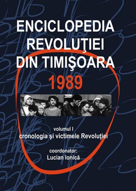 Enciclopedia revolutiei din Timisoara 1989 Vol.1: Cronologia si victimele revolutiei - Lucian Ionica