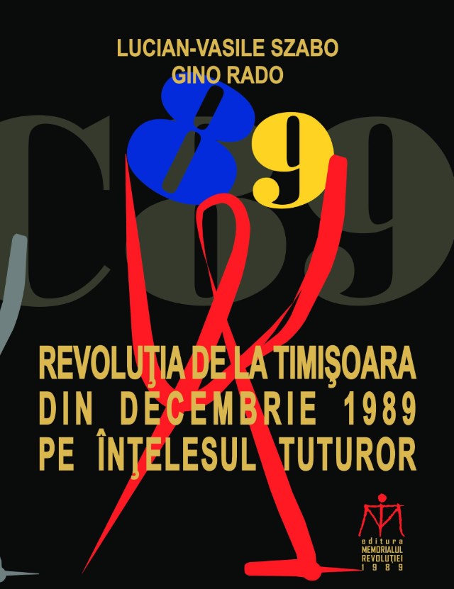 Revolutia de la Timisoara din decembrie 1989 pe intelesul tuturor - Lucian-Vasile Szabo, Ginoi Rado