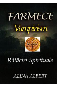 Coperta cărții 'Farmece. Vampirism. Rataciri spirituale - Alina Albert'