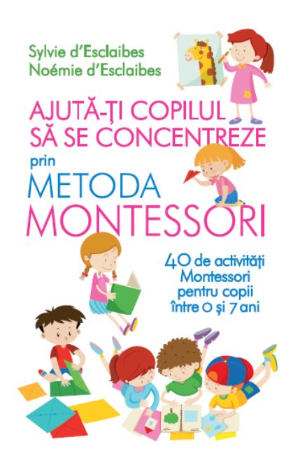 Ajuta-ti copilul sa se concentreze prin metoda Montessori - Sylvie D'Esclaibes