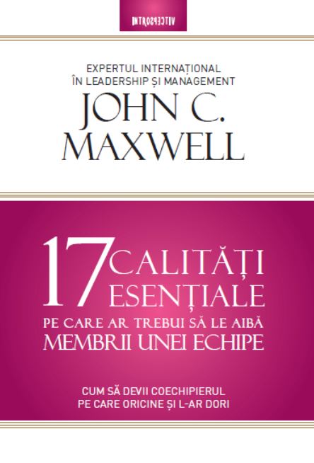 17 calitati esentiale pe care ar trebui sa le aiba membrii unei echipe - John Maxwell