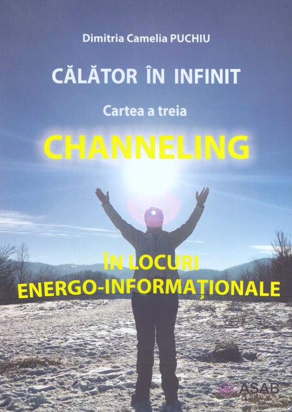 Calator in infinit. Cartea a treia: Channeling - Dimitria Camelia Puchiu
